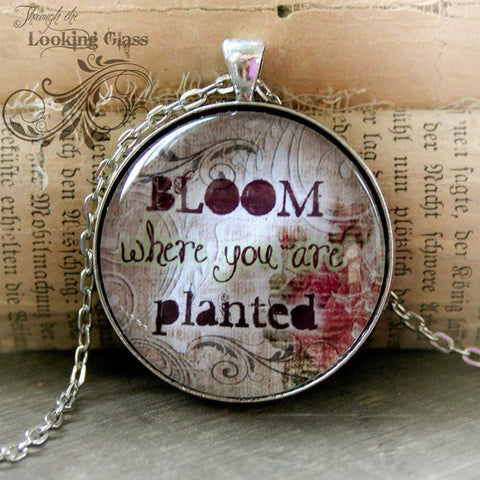 Bloom Where You Are Planted Looking Glass Pendant